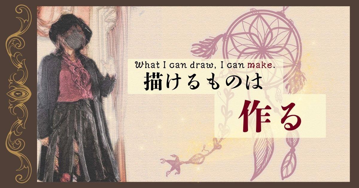 描けるものは作る - What I can draw, I can make.